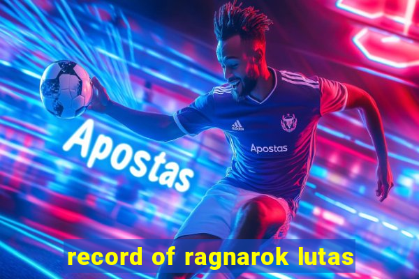 record of ragnarok lutas